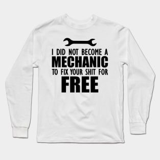 Mechanic - I did not become a mechanic to fix your shit for free Long Sleeve T-Shirt